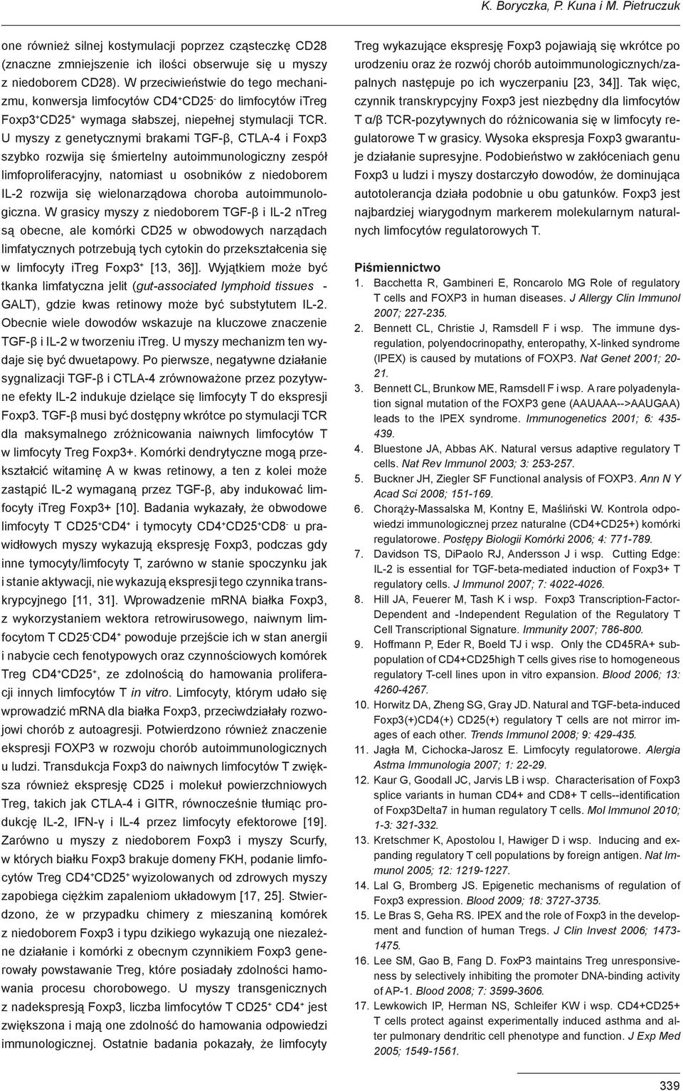 U myszy z genetycznymi brakami TGF-β, CTLA-4 i Foxp3 szybko rozwija się śmiertelny autoimmunologiczny zespół limfoproliferacyjny, natomiast u osobników z niedoborem IL-2 rozwija się wielonarządowa