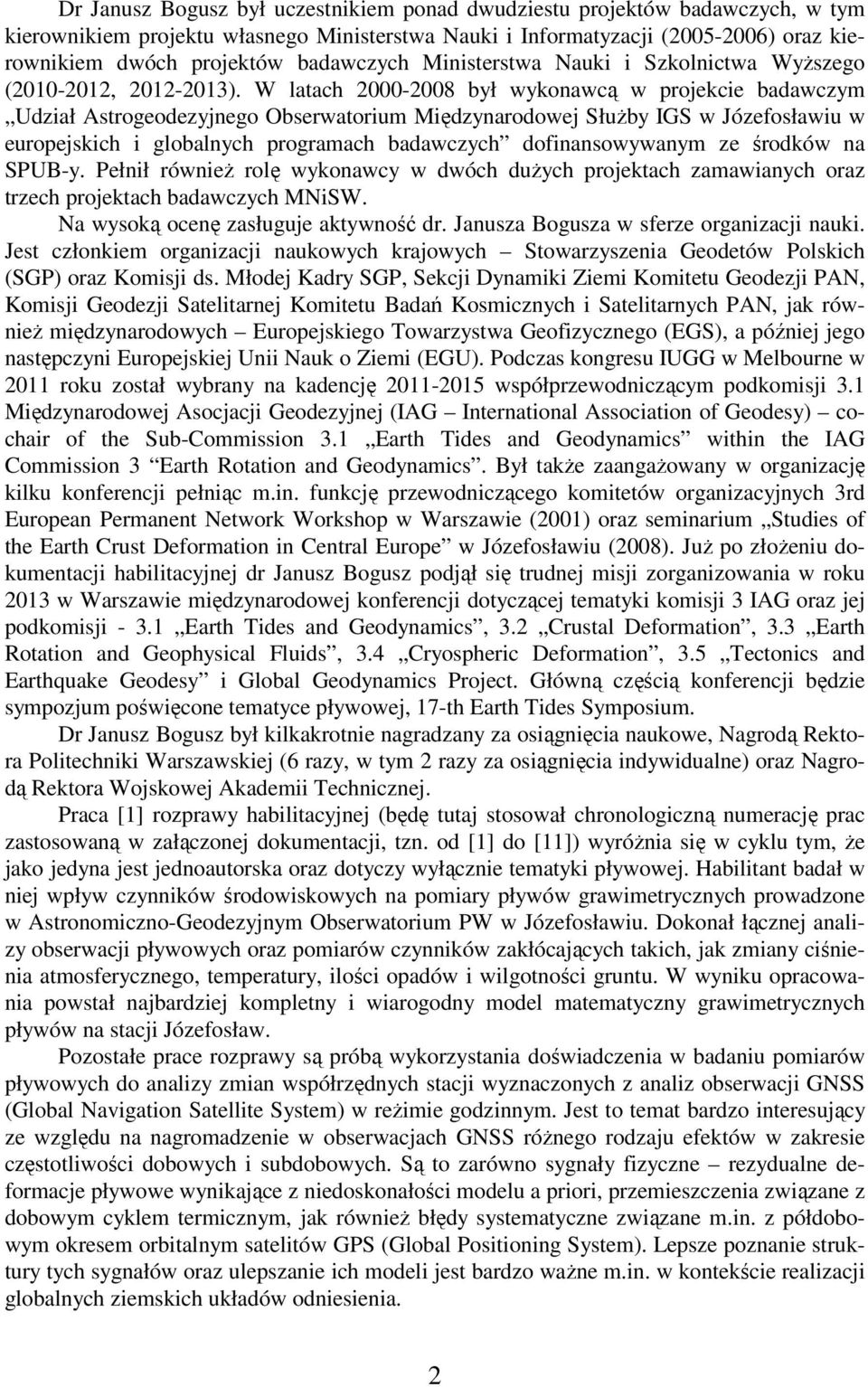 W latach 2000-2008 był wykonawcą w projekcie badawczym Udział Astrogeodezyjnego Obserwatorium Międzynarodowej SłuŜby IGS w Józefosławiu w europejskich i globalnych programach badawczych