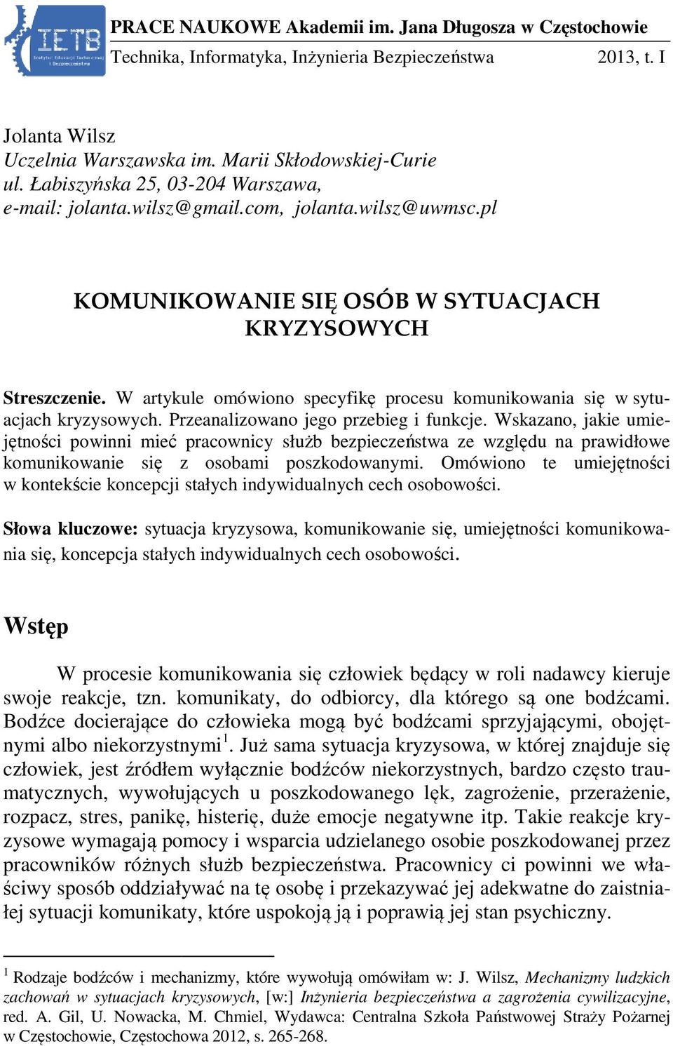 W artykule omówiono specyfikę procesu komunikowania się w sytu- acjach kryzysowych. Przeanalizowano jego przebieg i funkcje.