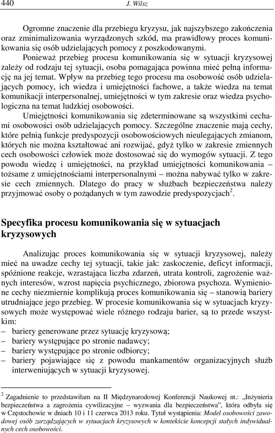 Ponieważ przebieg procesu komunikowania się w sytuacji kryzysowej zależy od rodzaju tej sytuacji, osoba pomagająca powinna mieć pełną informację na jej temat.