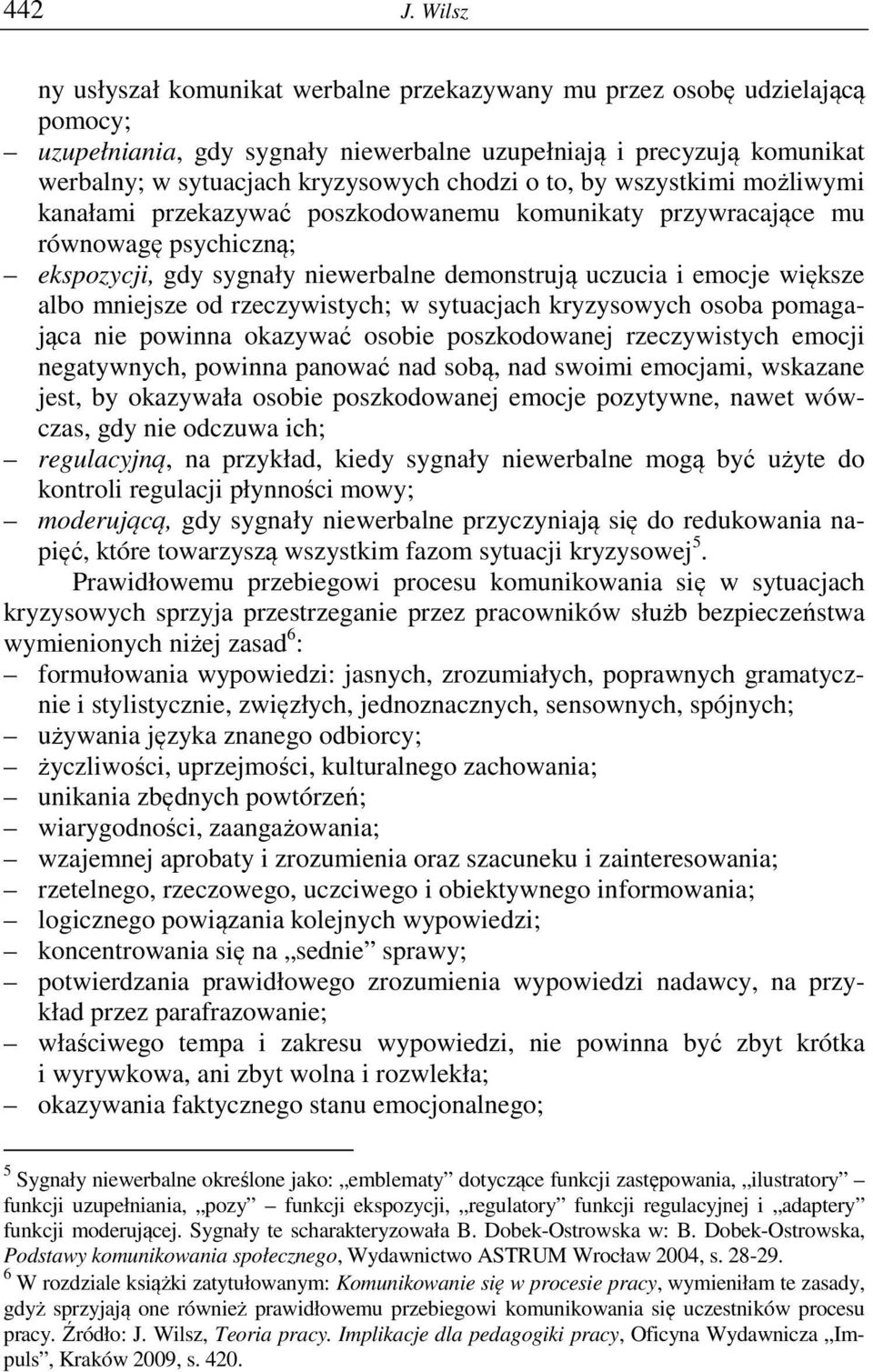 o to, by wszystkimi możliwymi kanałami przekazywać poszkodowanemu komunikaty przywracające mu równowagę psychiczną; ekspozycji, gdy sygnały niewerbalne demonstrują uczucia i emocje większe albo