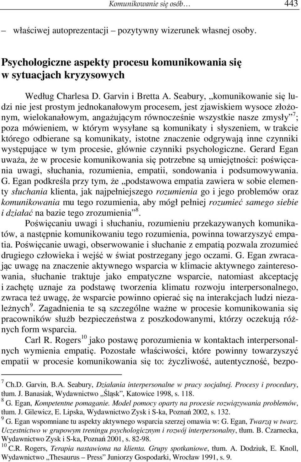 którym wysyłane są komunikaty i słyszeniem, w trakcie którego odbierane są komunikaty, istotne znaczenie odgrywają inne czynniki występujące w tym procesie, głównie czynniki psychologiczne.