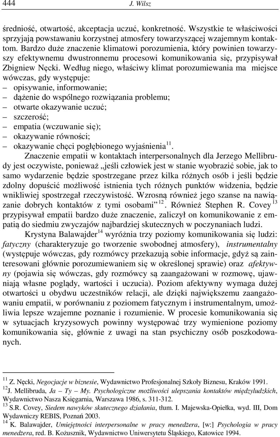 Według niego, właściwy klimat porozumiewania ma miejsce wówczas, gdy występuje: opisywanie, informowanie; dążenie do wspólnego rozwiązania problemu; otwarte okazywanie uczuć; szczerość; empatia
