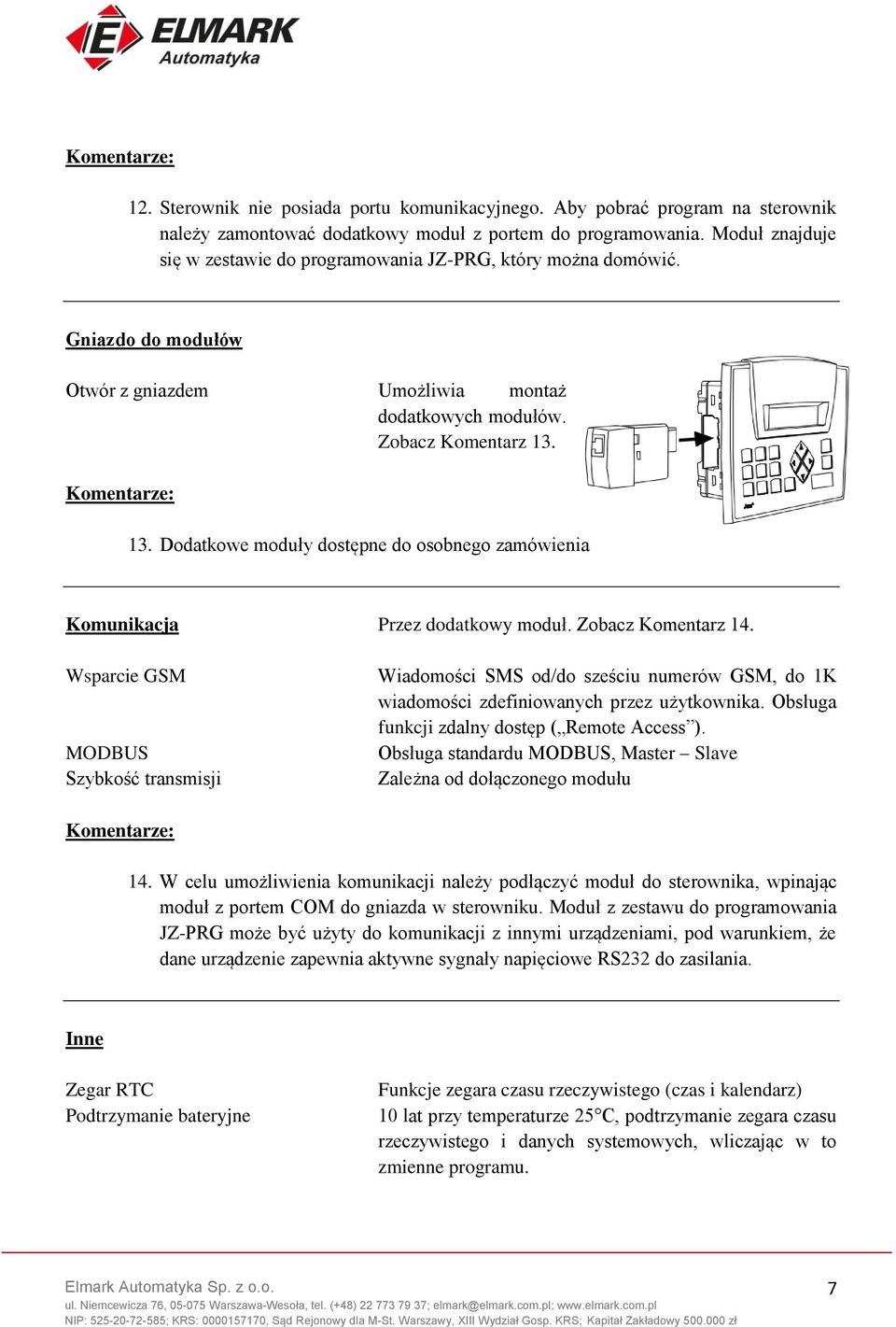 13. Dodatkowe moduły dostępne do osobnego zamówienia Komunikacja Przez dodatkowy moduł. Zobacz Komentarz 14.