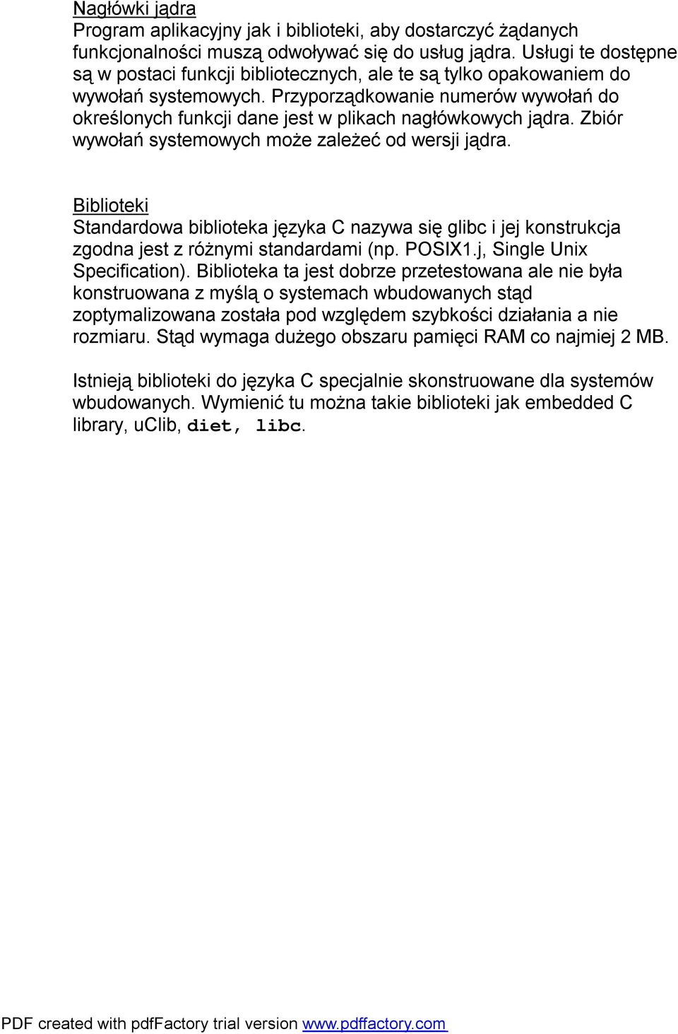 Przyporządkowanie numerów wywołań do określonych funkcji dane jest w plikach nagłówkowych jądra. Zbiór wywołań systemowych może zależeć od wersji jądra.