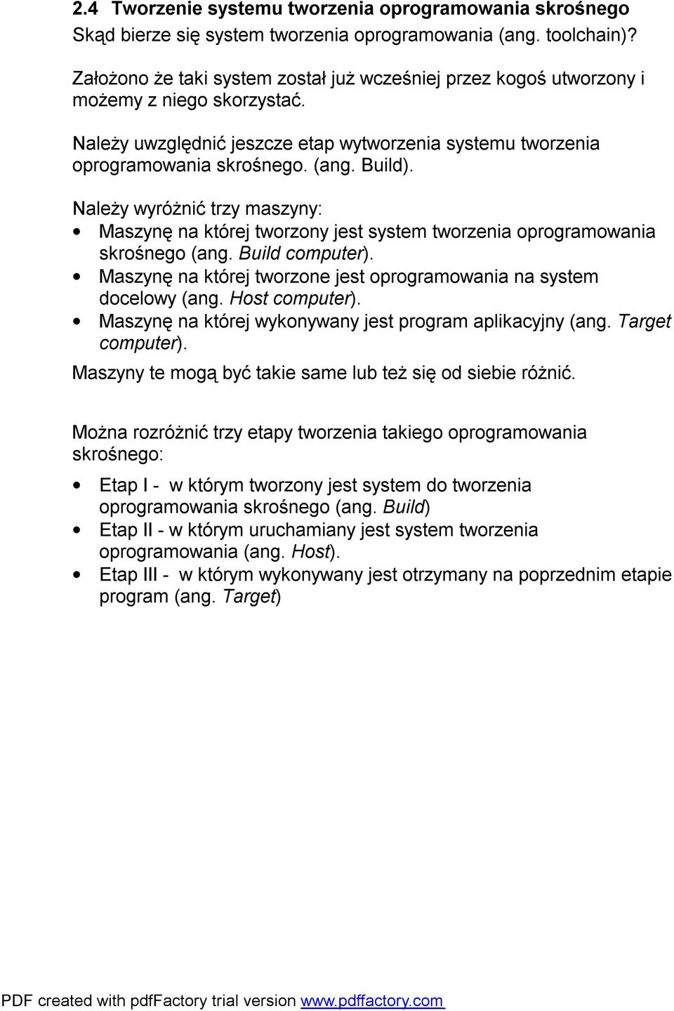 Należy wyróżnić trzy maszyny: Maszynę na której tworzony jest system tworzenia oprogramowania skrośnego (ang. Build computer). Maszynę na której tworzone jest oprogramowania na system docelowy (ang.