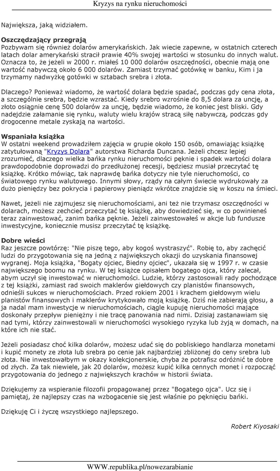 miałeś 10 000 dolarów oszczędności, obecnie mają one wartość nabywczą około 6 000 dolarów. Zamiast trzymać gotówkę w banku, Kim i ja trzymamy nadwyŝkę gotówki w sztabach srebra i złota. Dlaczego?