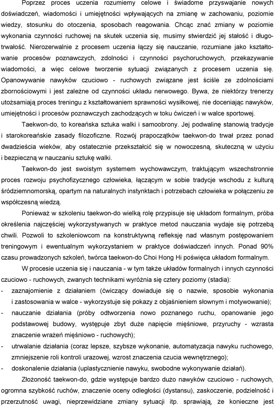 Nierozerwalnie z procesem uczenia łączy się nauczanie, rozumiane jako kształtowanie procesów poznawczych, zdolności i czynności psychoruchowych, przekazywanie wiadomości, a więc celowe tworzenie