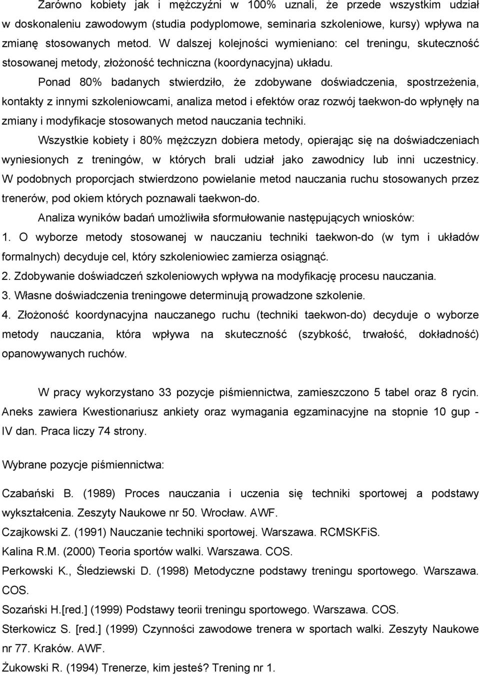 Ponad 8% badanych stwierdziło, że zdobywane doświadczenia, spostrzeżenia, kontakty z innymi szkoleniowcami, analiza metod i efektów oraz rozwój taekwon-do wpłynęły na zmiany i modyfikacje stosowanych