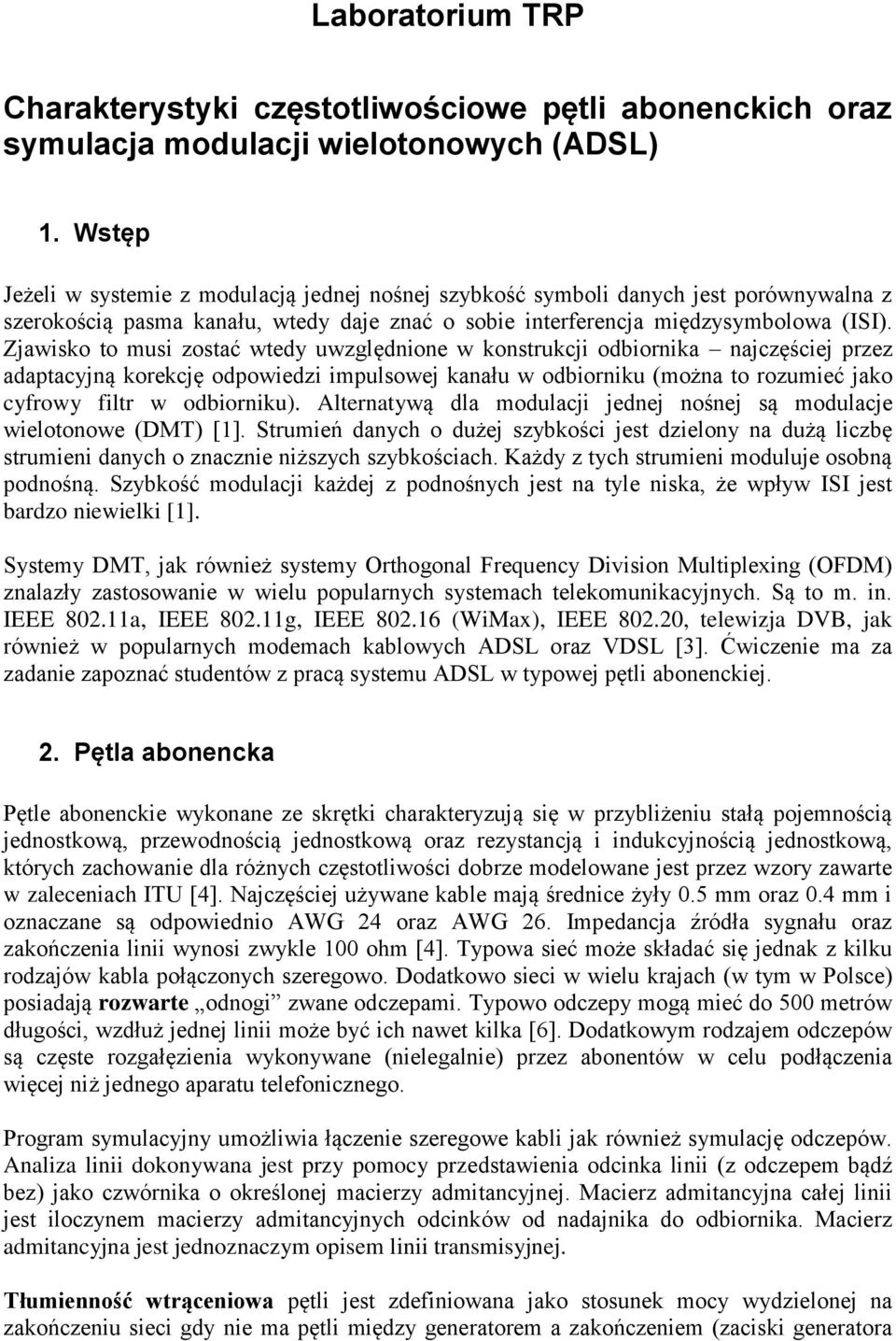 Zjawisko to musi zostać wtedy uwzględnione w konstrukcji odbiornika najczęściej przez adaptacyjną korekcję odpowiedzi impulsowej kanału w odbiorniku (można to rozumieć jako cyfrowy filtr w