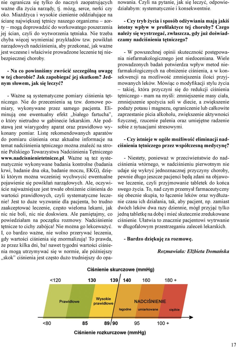 Nie trzeba chyba więcej wymieniać przykładów tzw. powikłań narządowych nadciśnienia, aby przekonać, jak ważne jest wczesne i właściwie prowadzone leczenie tej niebezpiecznej choroby.