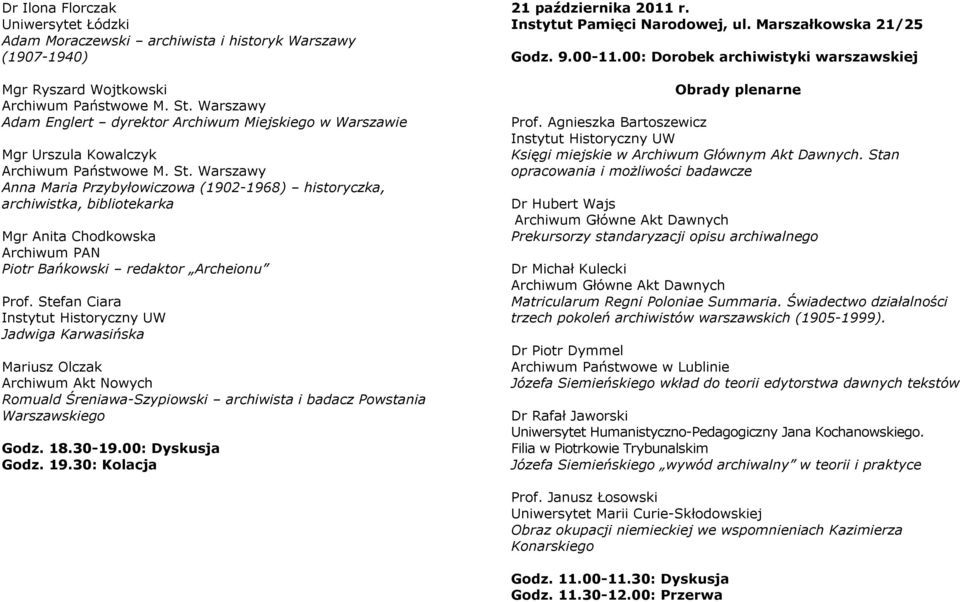 Stefan Ciara Jadwiga Karwasińska Mariusz Olczak Archiwum Akt Nowych Romuald Śreniawa-Szypiowski archiwista i badacz Powstania Warszawskiego Godz. 18.30-19.00: Dyskusja Godz. 19.