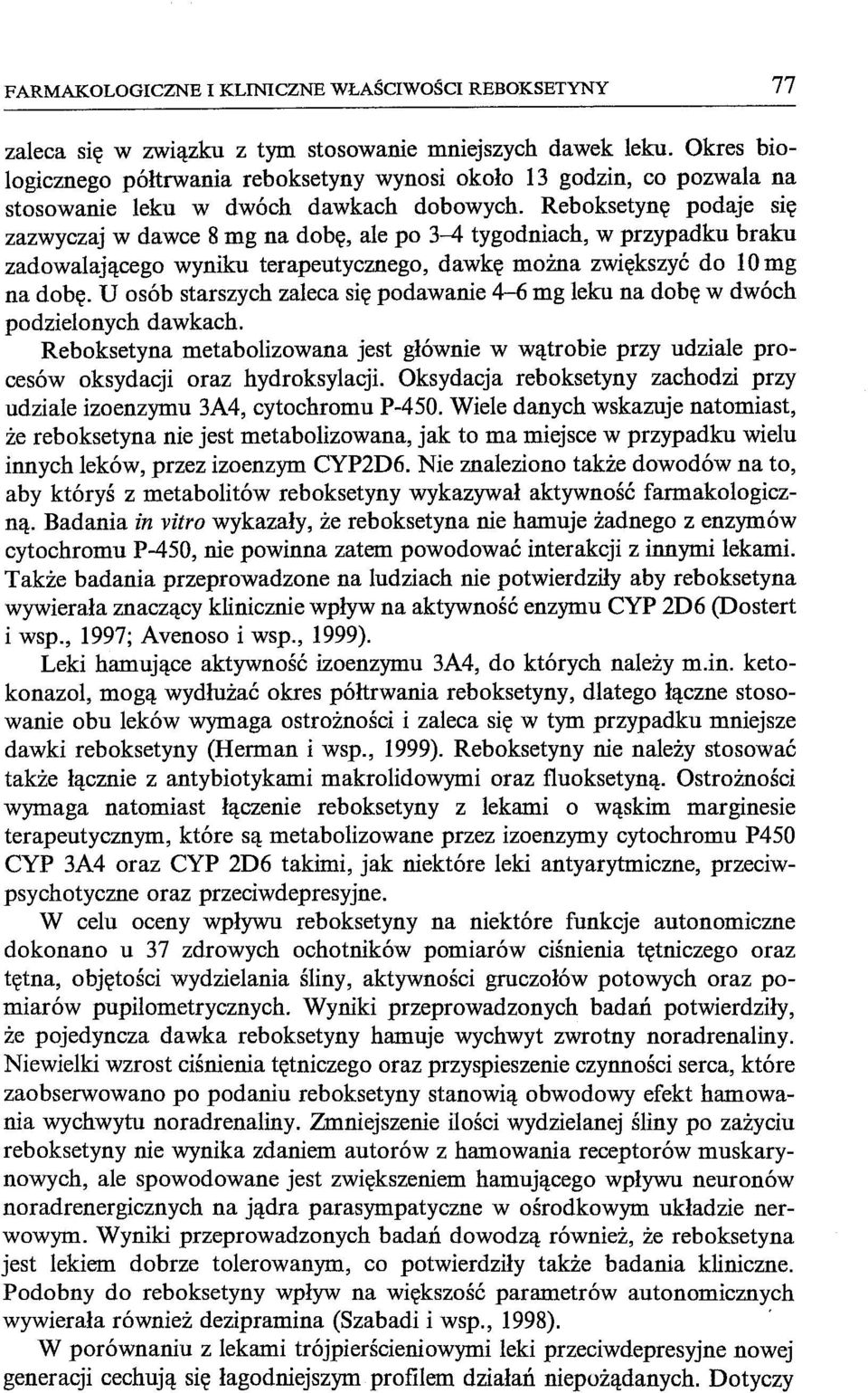 Reboksetynę podaje się zazwyczaj w dawce 8 mg na dobę, ale po 3-4 tygodniach, w przypadku braku zadowalającego wyniku terapeutycznego, dawkę można zwiększyć do 10 mg na dobę.