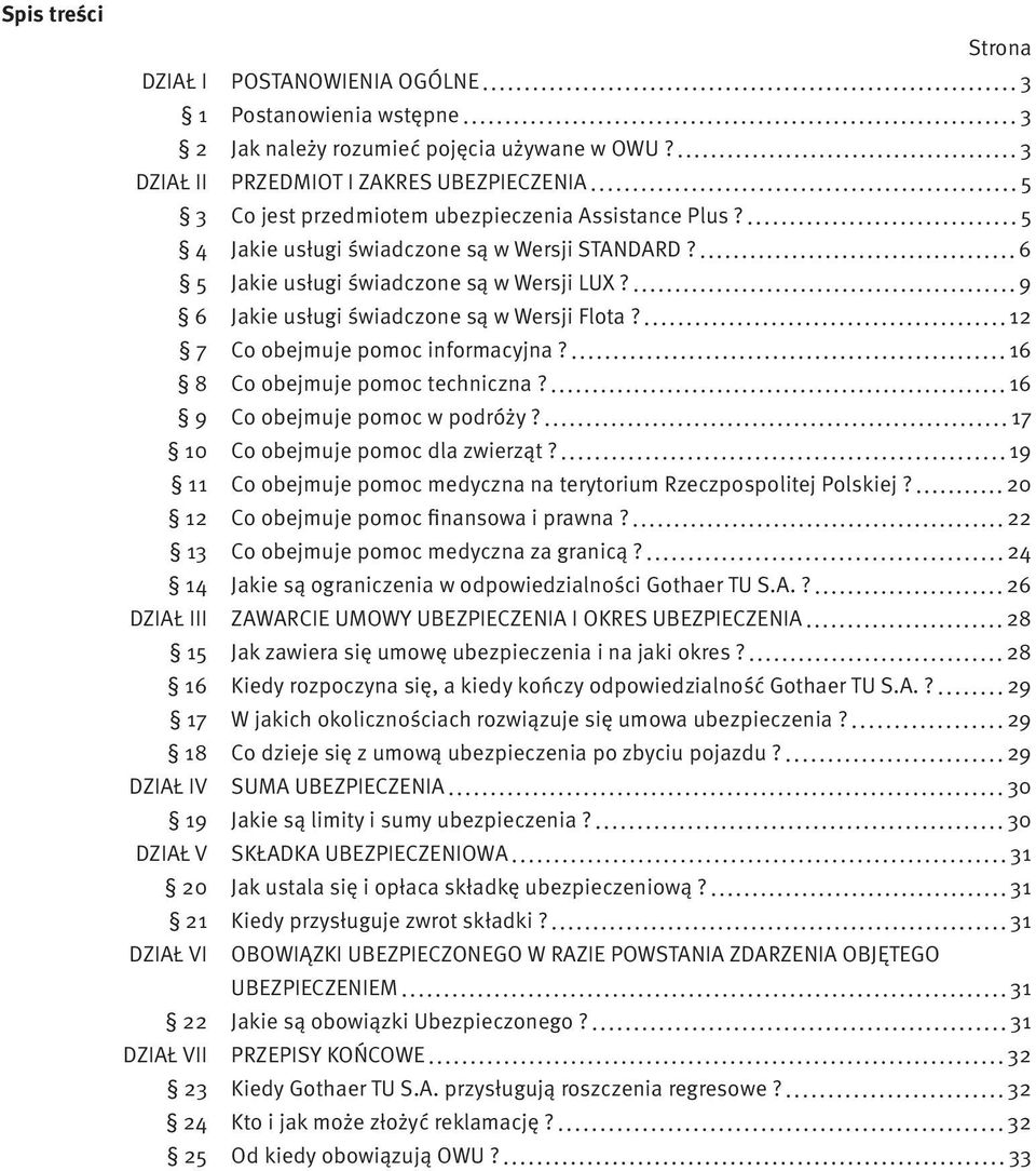 9 6 Jakie usługi świadczone są w Wersji Flota? 12 7 Co obejmuje pomoc informacyjna? 16 8 Co obejmuje pomoc techniczna? 16 9 Co obejmuje pomoc w podróży? 17 10 Co obejmuje pomoc dla zwierząt?