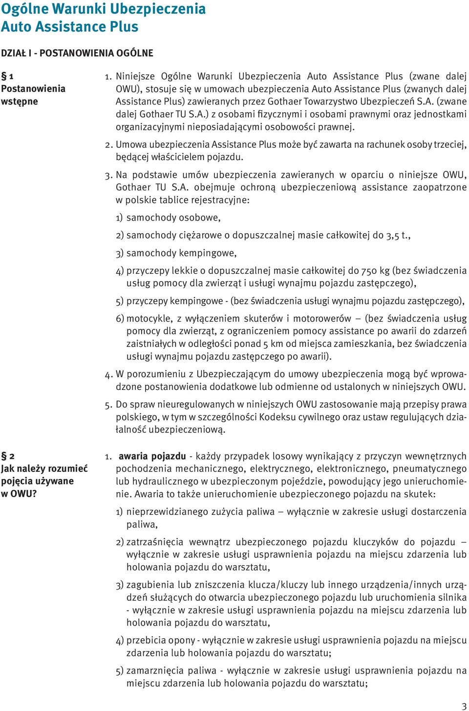 Niniejsze Ogólne Warunki Ubezpieczenia Auto Assistance Plus (zwane dalej OWU), stosuje się w umowach ubezpieczenia Auto Assistance Plus (zwanych dalej Assistance Plus) zawieranych przez Gothaer