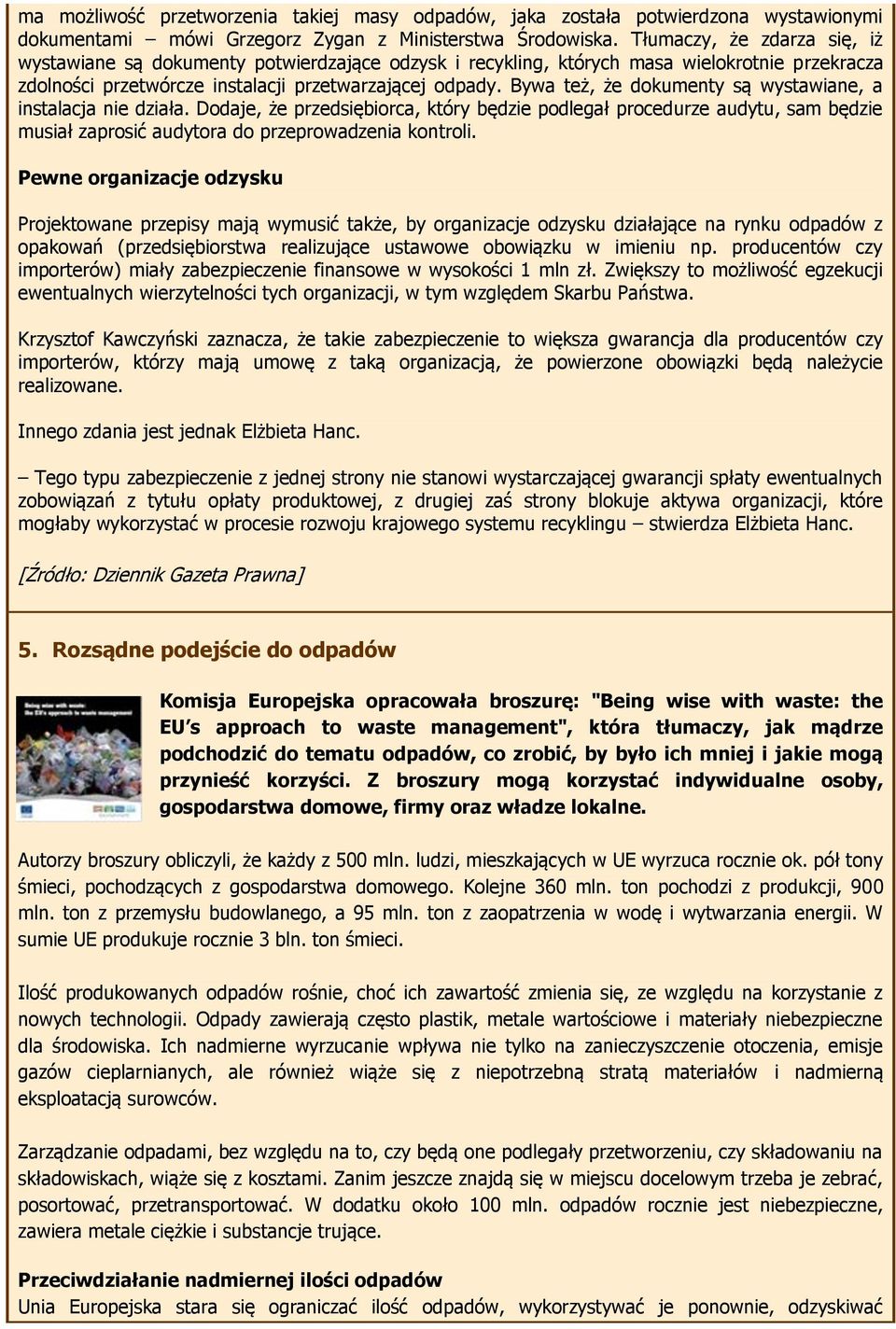 Bywa też, że dokumenty są wystawiane, a instalacja nie działa. Dodaje, że przedsiębiorca, który będzie podlegał procedurze audytu, sam będzie musiał zaprosić audytora do przeprowadzenia kontroli.