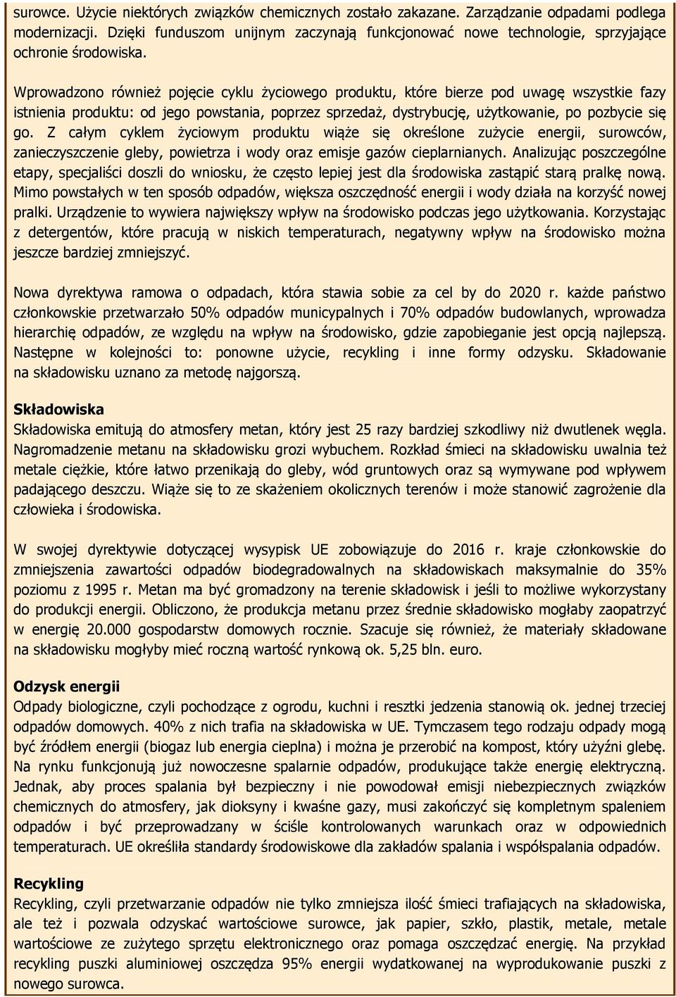 Wprowadzono również pojęcie cyklu życiowego produktu, które bierze pod uwagę wszystkie fazy istnienia produktu: od jego powstania, poprzez sprzedaż, dystrybucję, użytkowanie, po pozbycie się go.