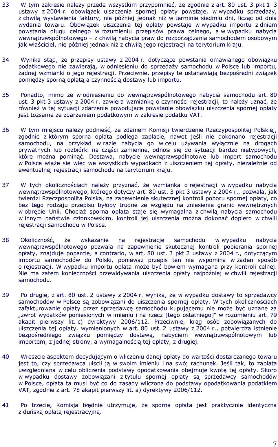 Obowiązek uiszczenia tej opłaty powstaje w wypadku importu z dniem powstania długu celnego w rozumieniu przepisów prawa celnego, a w wypadku nabycia wewnątrzwspólnotowego z chwilą nabycia praw do