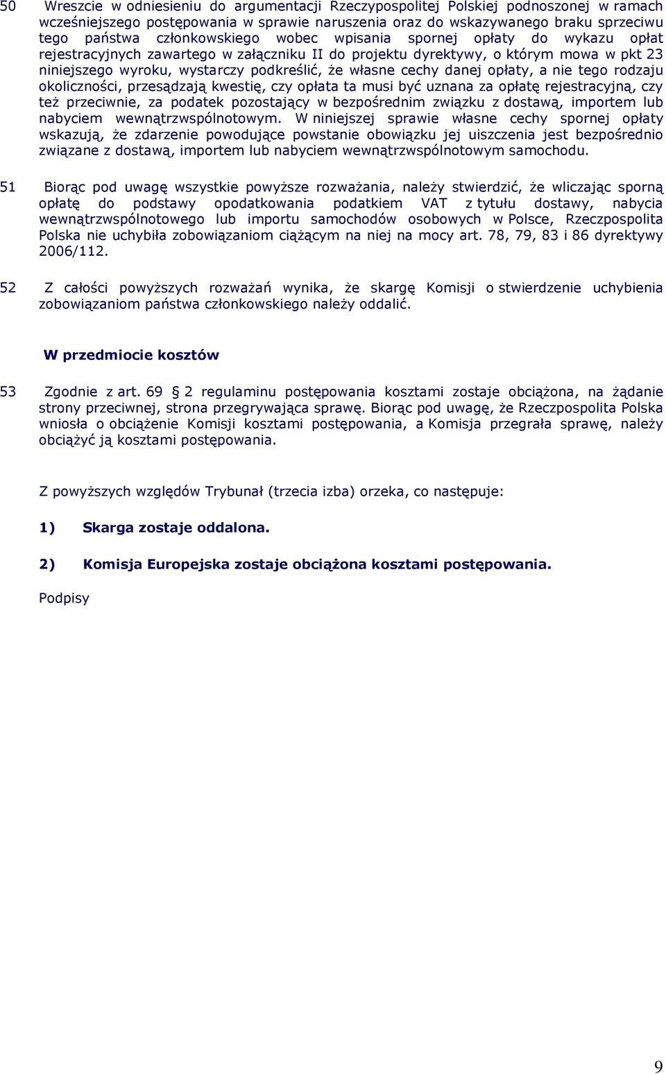 własne cechy danej opłaty, a nie tego rodzaju okoliczności, przesądzają kwestię, czy opłata ta musi być uznana za opłatę rejestracyjną, czy teŝ przeciwnie, za podatek pozostający w bezpośrednim