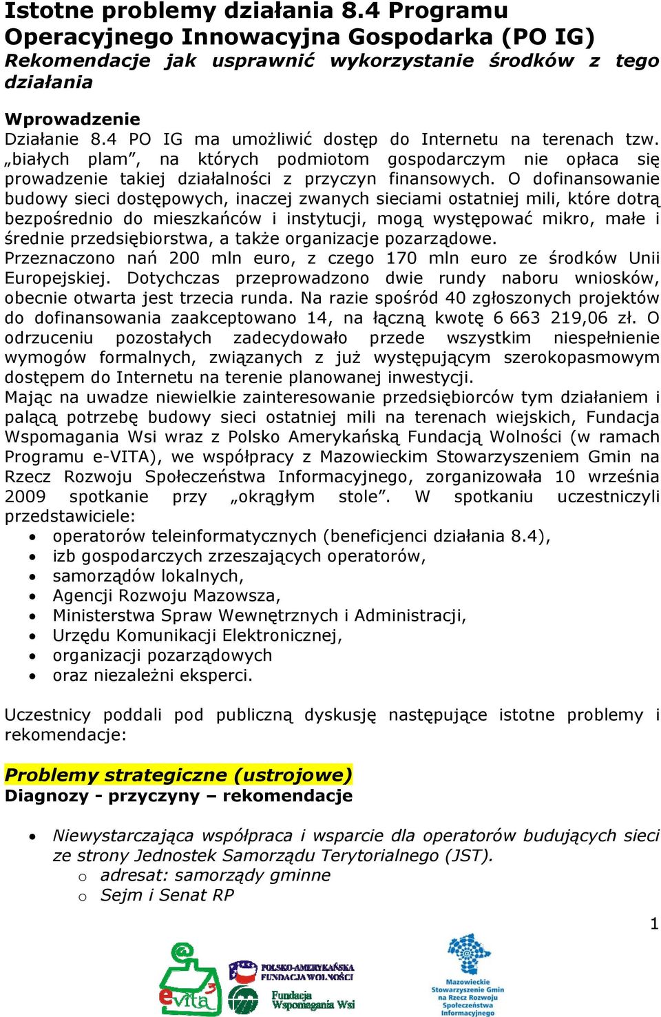 O dofinansowanie budowy sieci dostępowych, inaczej zwanych sieciami ostatniej mili, które dotrą bezpośrednio do mieszkańców i instytucji, mogą występować mikro, małe i średnie przedsiębiorstwa, a