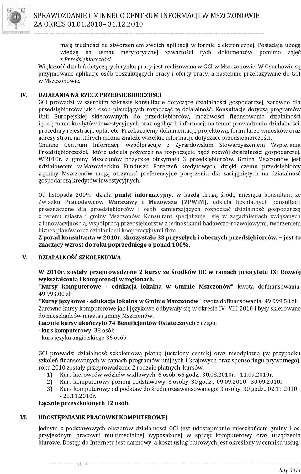 W Osuchowie są przyjmowane aplikacje osób poszukujących pracy i oferty pracy, a następnie przekazywane do GCI w Mszczonowie. IV.