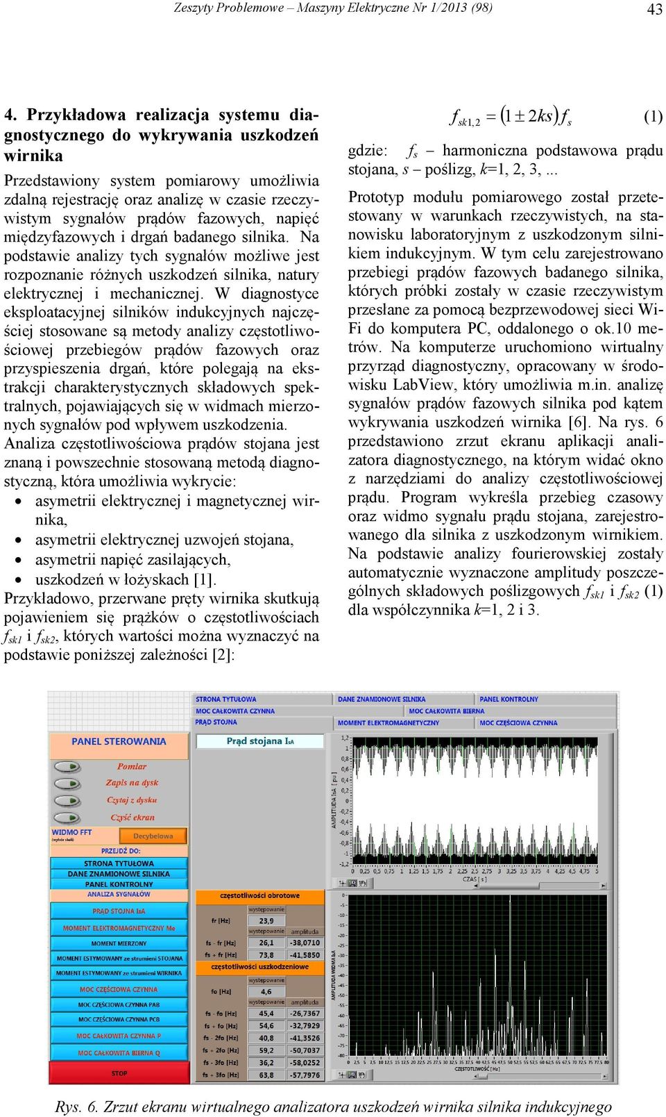 napięć międzyfazowych i drgań badanego silnika. Na podstawie analizy tych sygnałów możliwe jest rozpoznanie różnych uszkodzeń silnika, natury elektrycznej i mechanicznej.