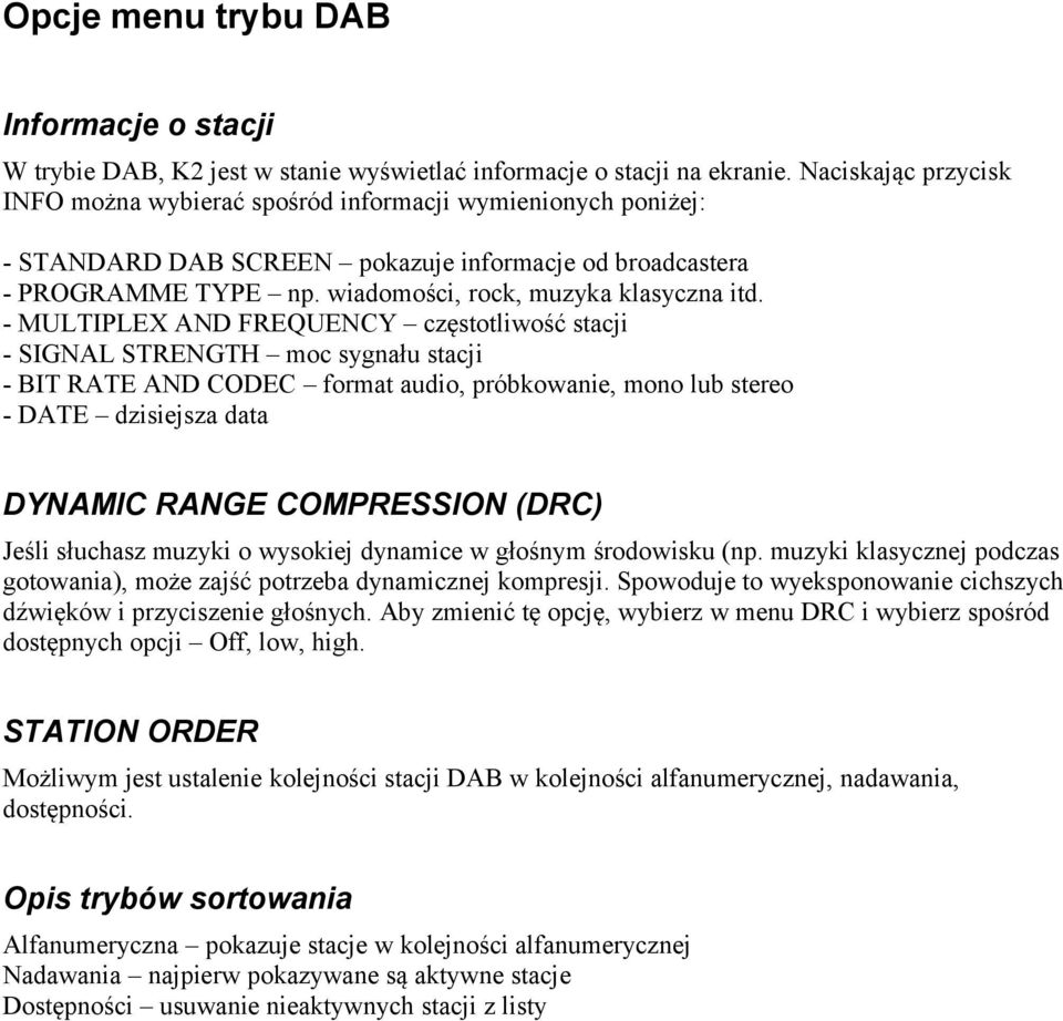 - MULTIPLEX AND FREQUENCY częstotliwość stacji - SIGNAL STRENGTH moc sygnału stacji - BIT RATE AND CODEC format audio, próbkowanie, mono lub stereo - DATE dzisiejsza data DYNAMIC RANGE COMPRESSION