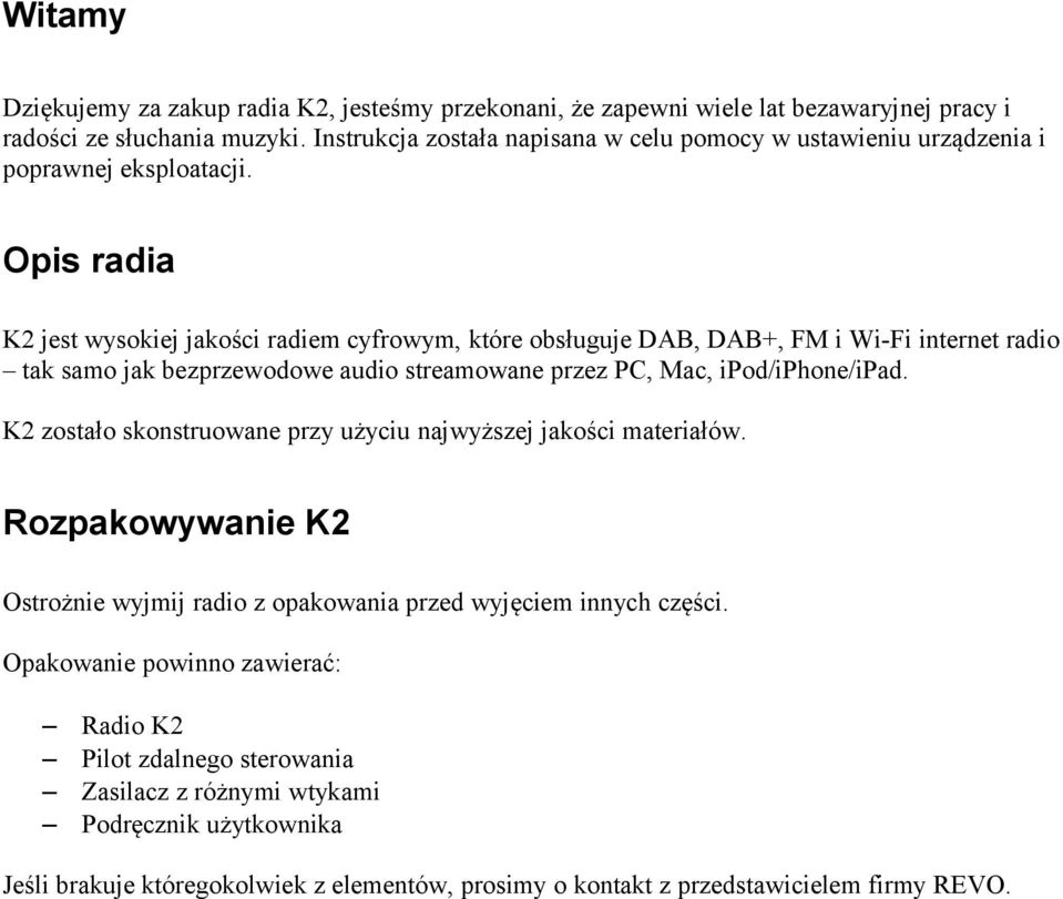 Opis radia K2 jest wysokiej jakości radiem cyfrowym, które obsługuje DAB, DAB+, FM i Wi-Fi internet radio tak samo jak bezprzewodowe audio streamowane przez PC, Mac, ipod/iphone/ipad.