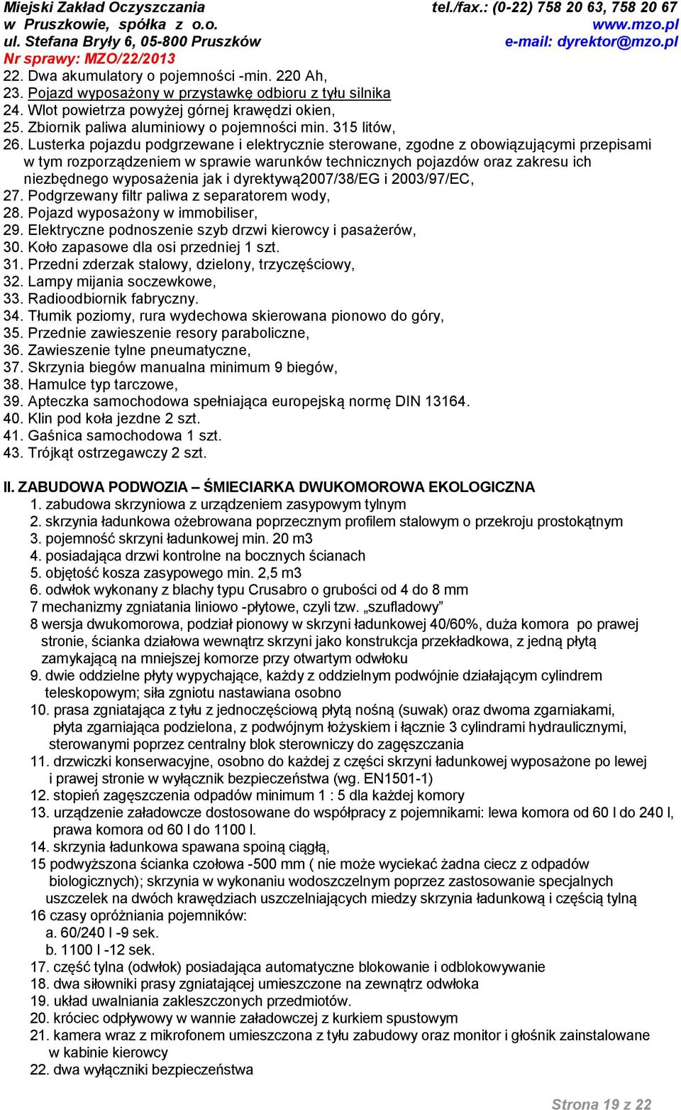 Lusterka pojazdu podgrzewane i elektrycznie sterowane, zgodne z obowiązującymi przepisami w tym rozporządzeniem w sprawie warunków technicznych pojazdów oraz zakresu ich niezbędnego wyposażenia jak i