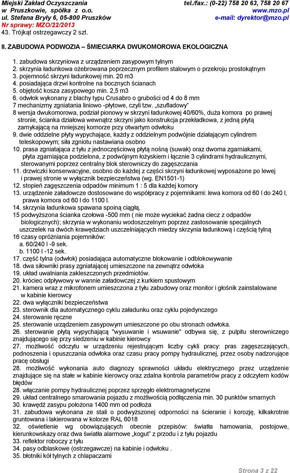 objętość kosza zasypowego min. 2,5 m3 6. odwłok wykonany z blachy typu Crusabro o grubości od 4 do 8 mm 7 mechanizmy zgniatania liniowo -płytowe, czyli tzw.