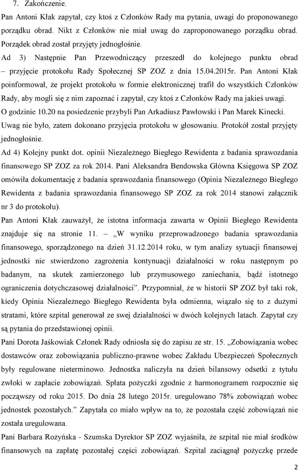 Pan Antoni Kłak poinformował, że projekt protokołu w formie elektronicznej trafił do wszystkich Członków Rady, aby mogli się z nim zapoznać i zapytał, czy ktoś z Członków Rady ma jakieś uwagi.