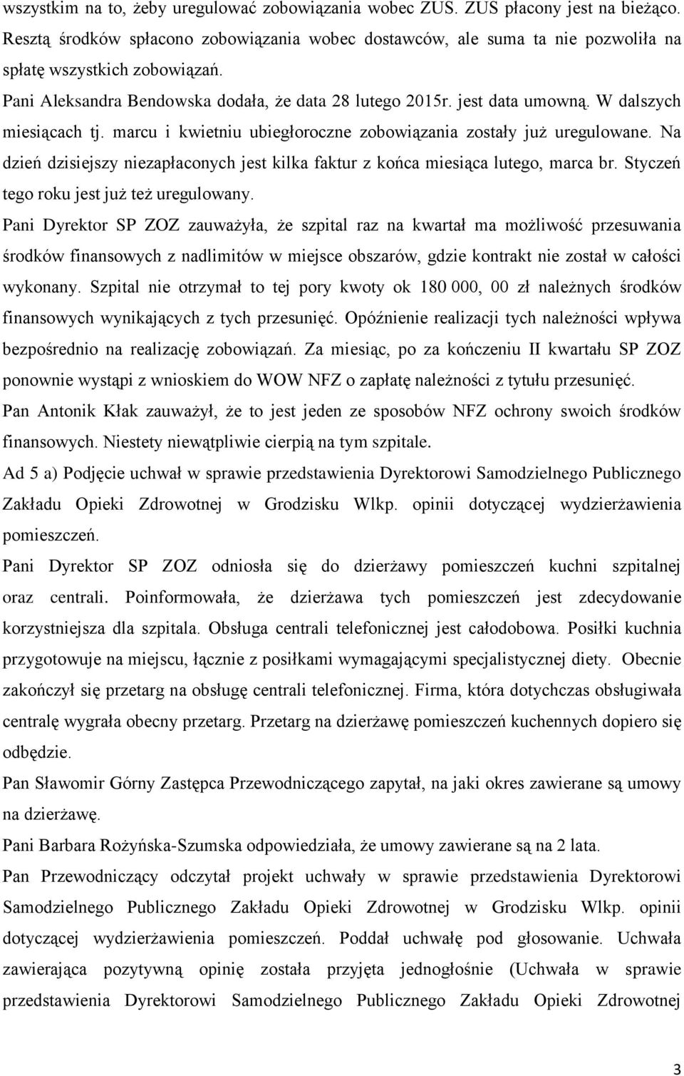 Na dzień dzisiejszy niezapłaconych jest kilka faktur z końca miesiąca lutego, marca br. Styczeń tego roku jest już też uregulowany.