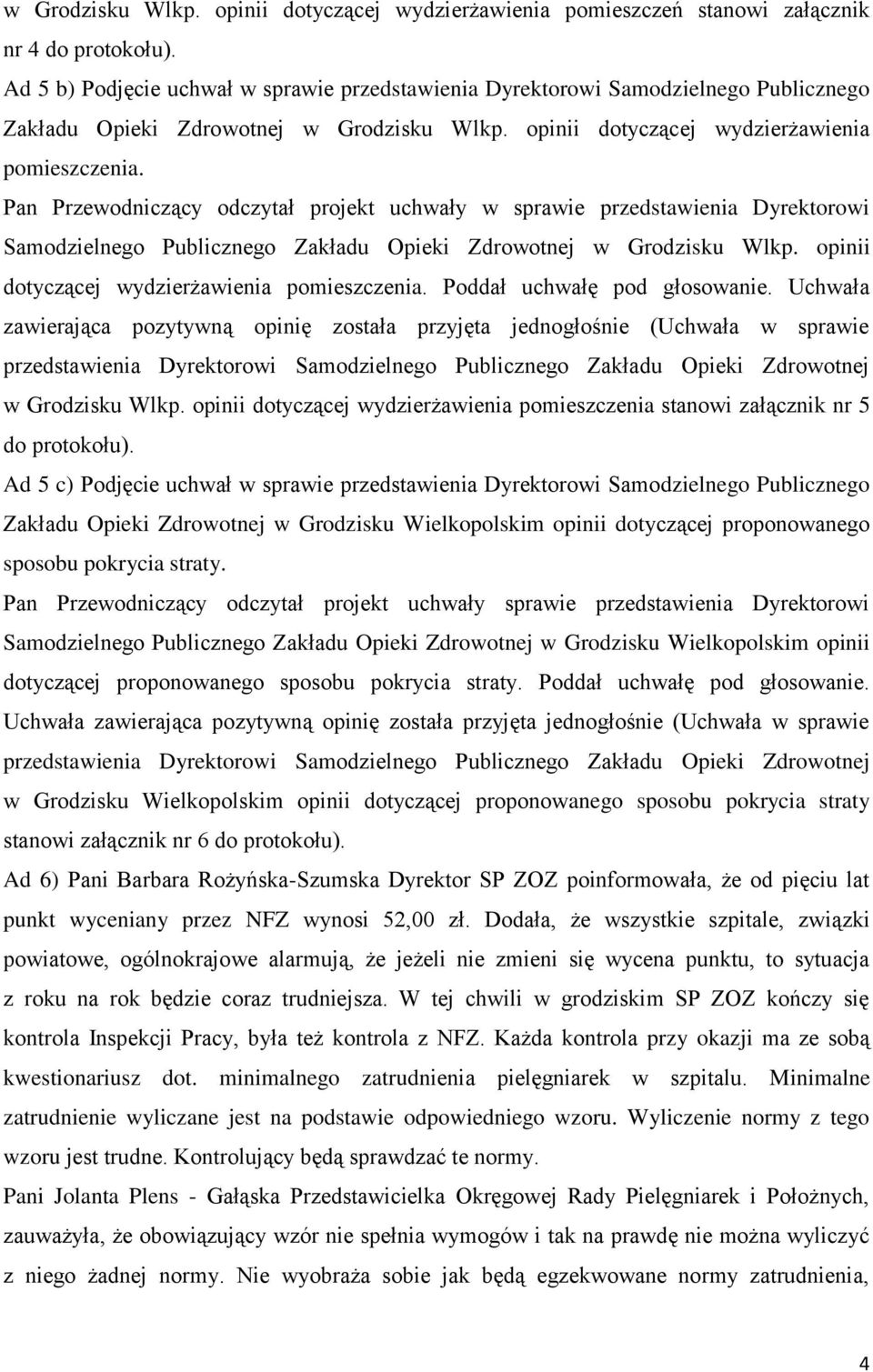 Pan Przewodniczący odczytał projekt uchwały w sprawie przedstawienia Dyrektorowi Samodzielnego Publicznego Zakładu Opieki Zdrowotnej w Grodzisku Wlkp. opinii dotyczącej wydzierżawienia pomieszczenia.