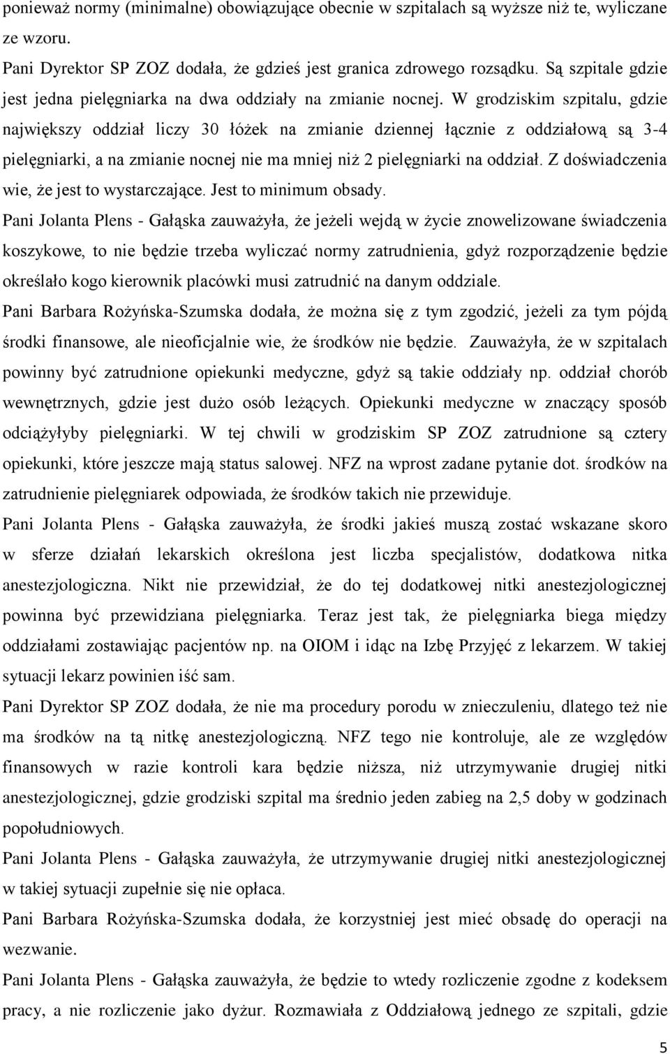 W grodziskim szpitalu, gdzie największy oddział liczy 30 łóżek na zmianie dziennej łącznie z oddziałową są 3-4 pielęgniarki, a na zmianie nocnej nie ma mniej niż 2 pielęgniarki na oddział.