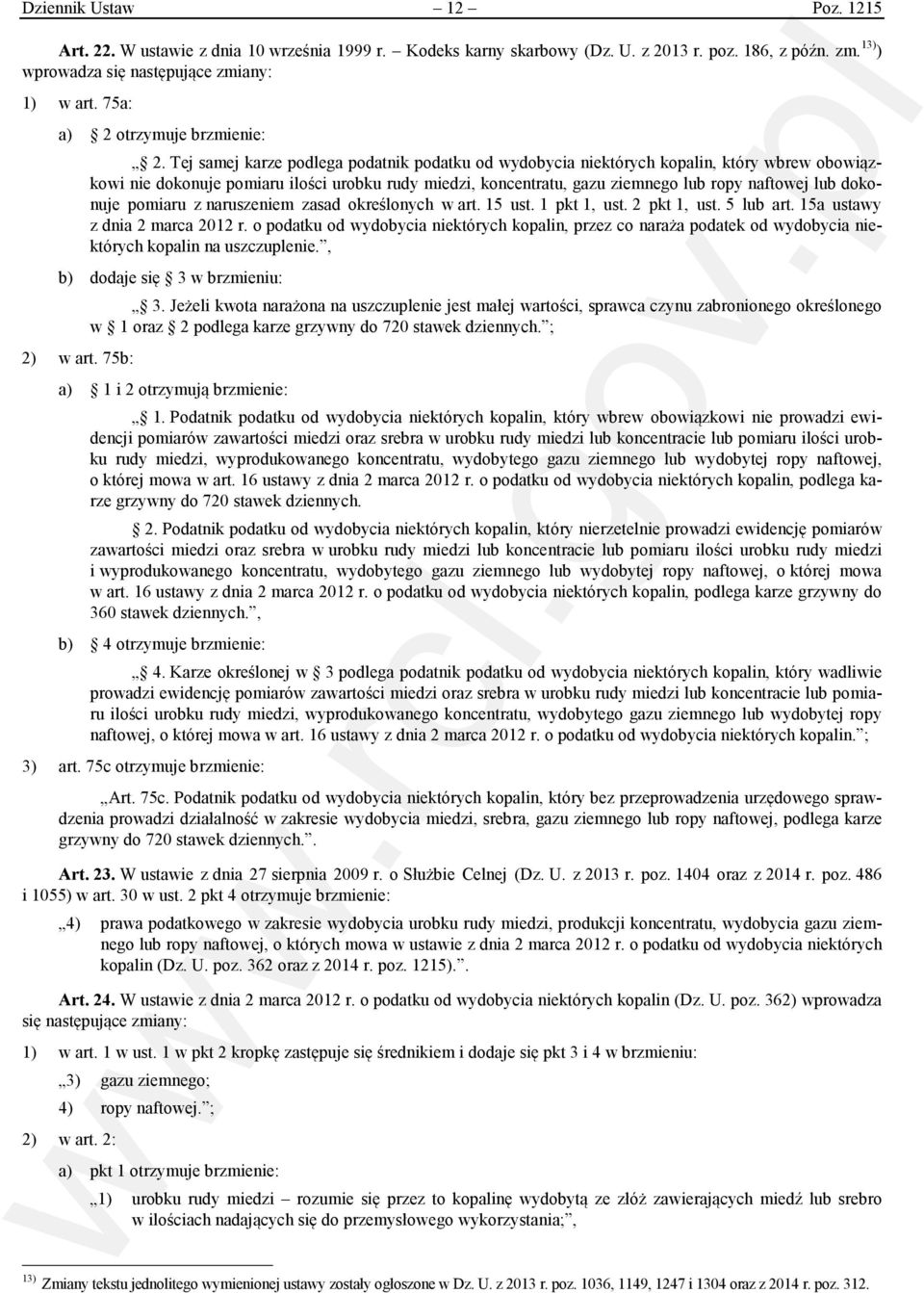 Tej samej karze podlega podatnik podatku od wydobycia niektórych kopalin, który wbrew obowiązkowi nie dokonuje pomiaru ilości urobku rudy miedzi, koncentratu, gazu ziemnego lub ropy naftowej lub