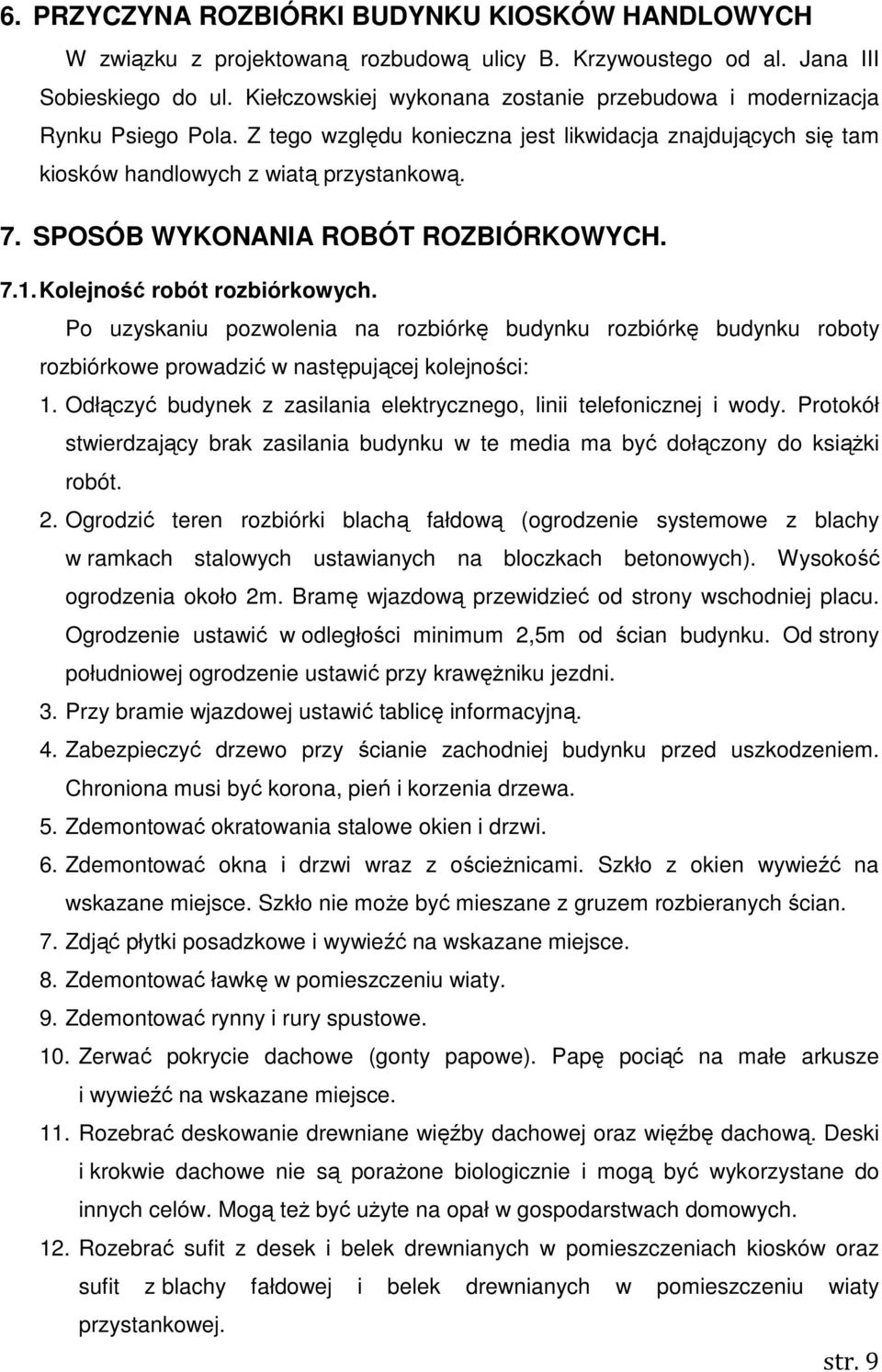 SPOSÓB WYKONANIA ROBÓT ROZBIÓRKOWYCH. 7.1. Kolejność robót rozbiórkowych. Po uzyskaniu pozwolenia na rozbiórkę budynku rozbiórkę budynku roboty rozbiórkowe prowadzić w następującej kolejności: 1.