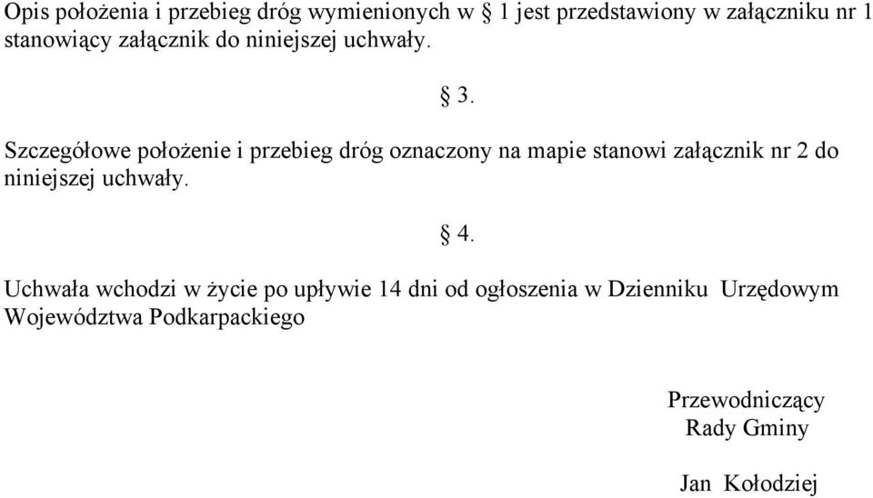 Szczegółowe położenie i przebieg dróg oznaczony na mapie stanowi załącznik nr 2 do niniejszej