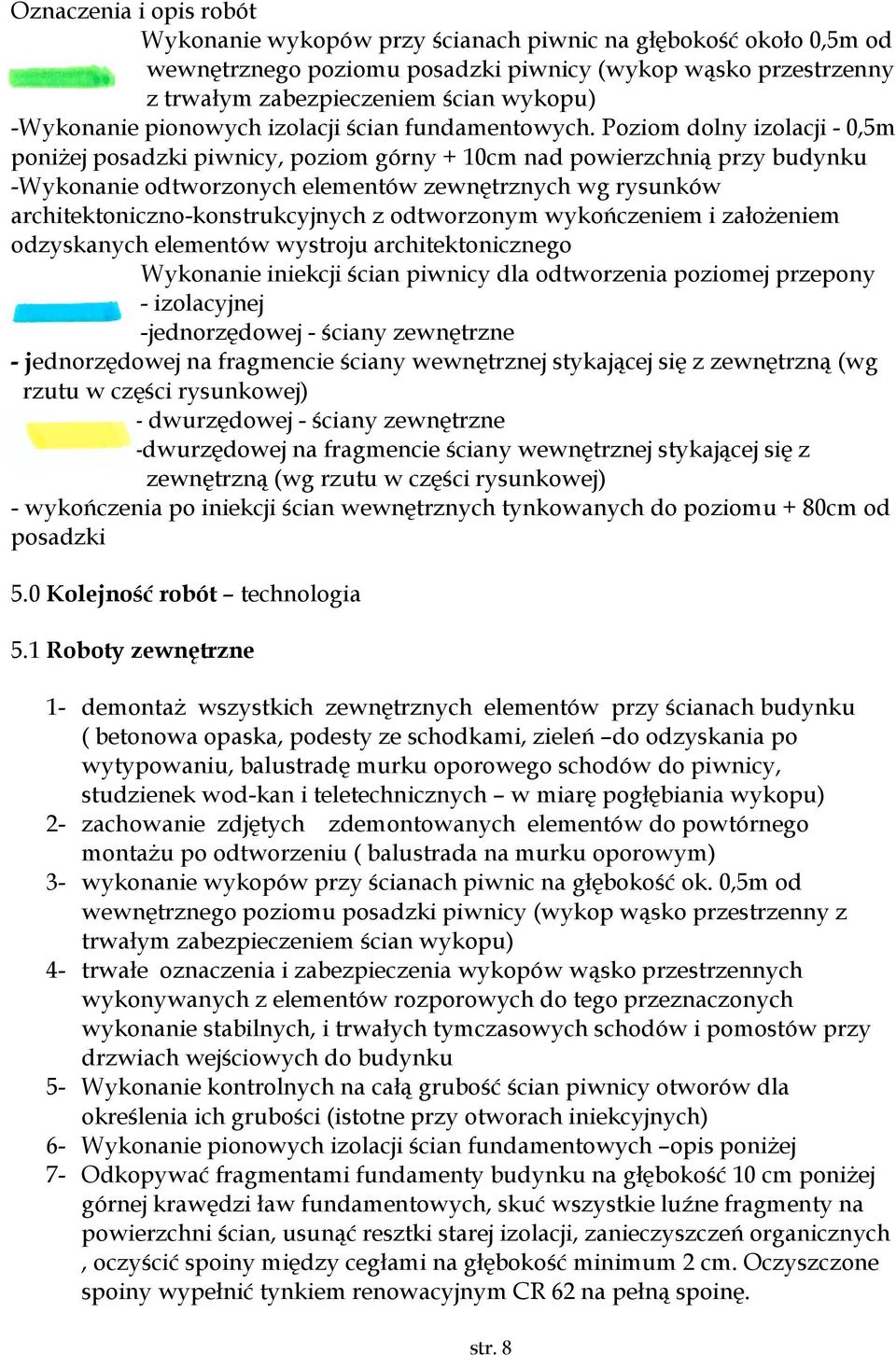 Poziom dolny izolacji - 0,5m poniżej posadzki piwnicy, poziom górny + 10cm nad powierzchnią przy budynku -Wykonanie odtworzonych elementów zewnętrznych wg rysunków architektoniczno-konstrukcyjnych z