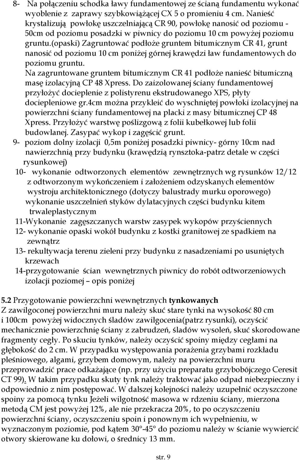 (opaski) Zagruntować podłoże gruntem bitumicznym CR 41, grunt nanosić od poziomu 10 cm poniżej górnej krawędzi ław fundamentowych do poziomu gruntu.