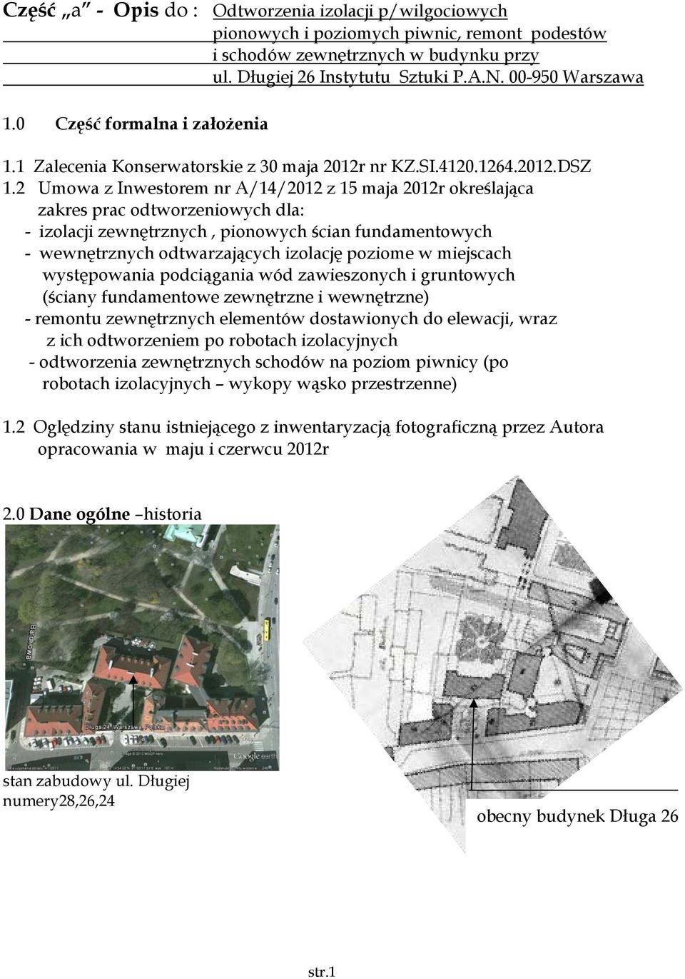 2 Umowa z Inwestorem nr A/14/2012 z 15 maja 2012r określająca zakres prac odtworzeniowych dla: - izolacji zewnętrznych, pionowych ścian fundamentowych - wewnętrznych odtwarzających izolację poziome w