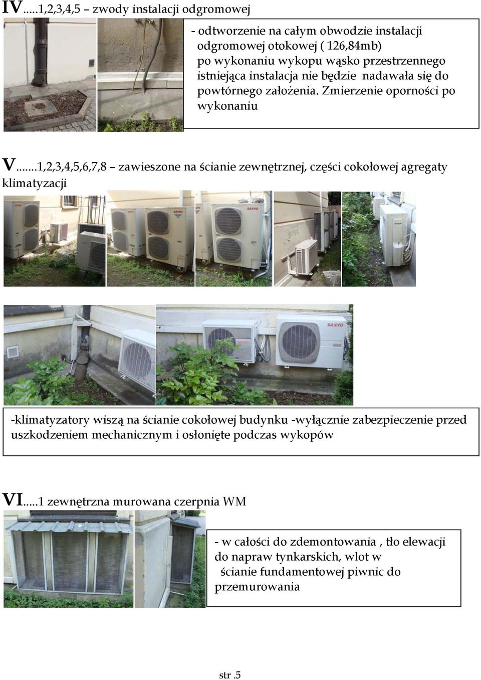 ..1,2,3,4,5,6,7,8 zawieszone na ścianie zewnętrznej, części cokołowej agregaty klimatyzacji -klimatyzatory wiszą na ścianie cokołowej budynku -wyłącznie