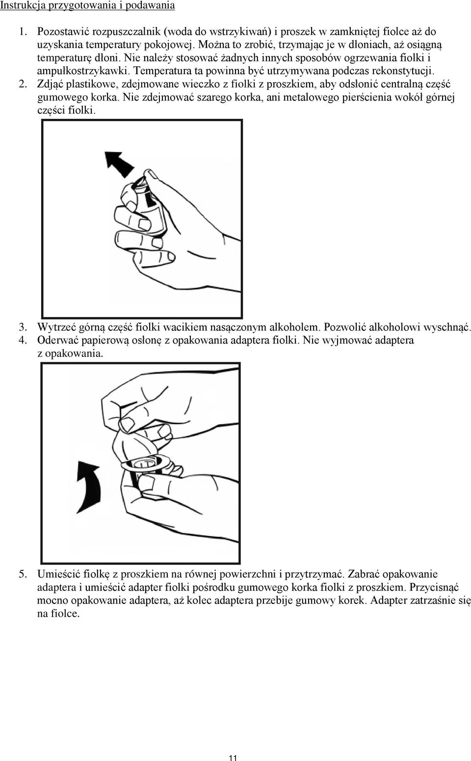 Temperatura ta powinna być utrzymywana podczas rekonstytucji. 2. Zdjąć plastikowe, zdejmowane wieczko z fiolki z proszkiem, aby odsłonić centralną część gumowego korka.