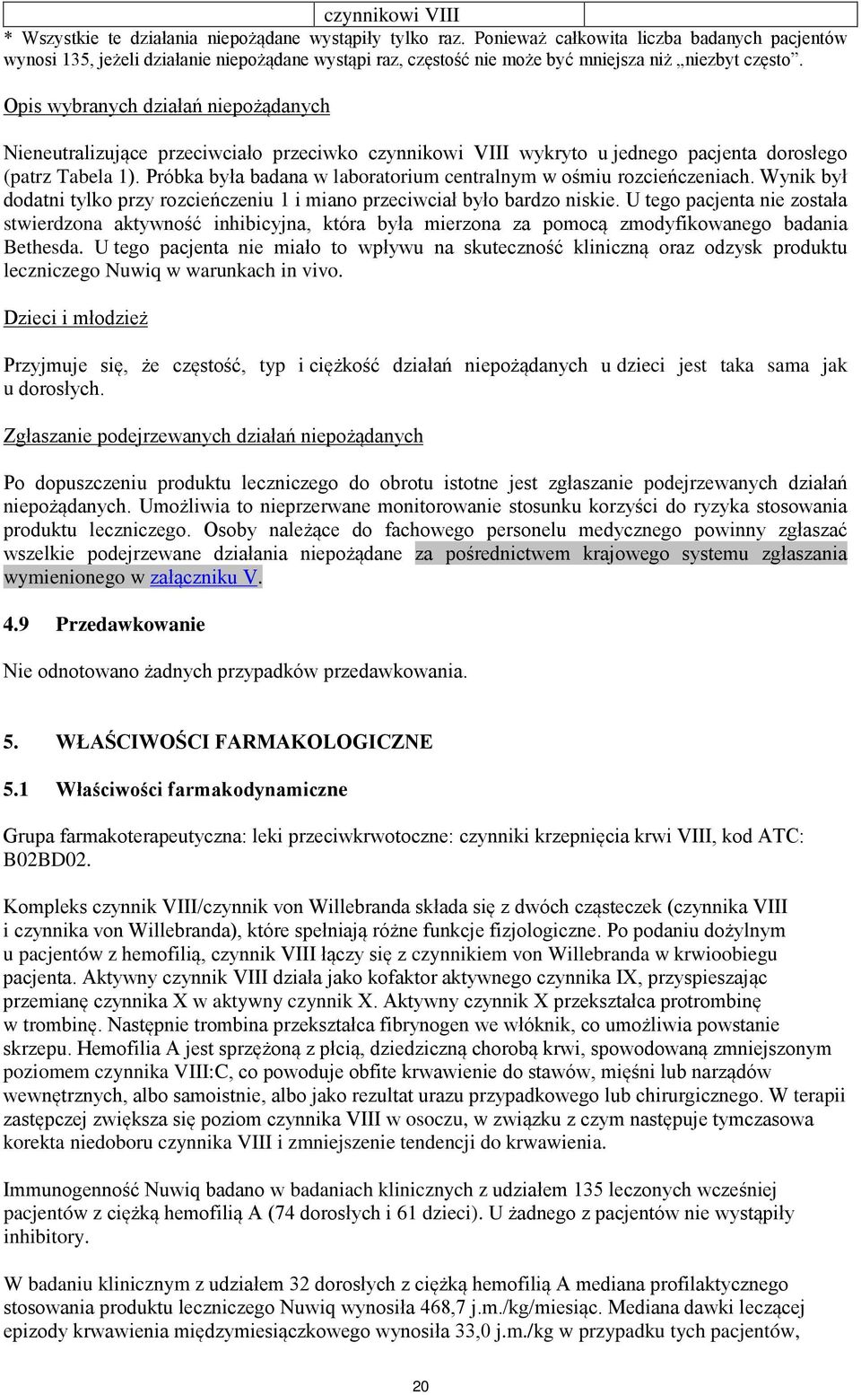 Opis wybranych działań niepożądanych Nieneutralizujące przeciwciało przeciwko czynnikowi VIII wykryto u jednego pacjenta dorosłego (patrz Tabela 1).