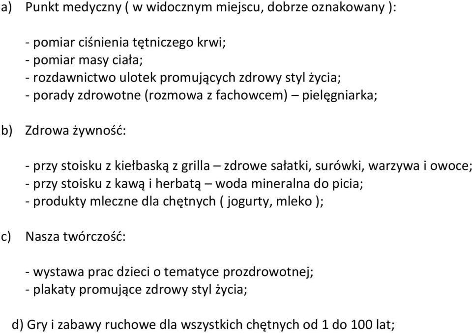 sałatki, surówki, warzywa i owoce; - przy stoisku z kawą i herbatą woda mineralna do picia; - produkty mleczne dla chętnych ( jogurty, mleko ); c)