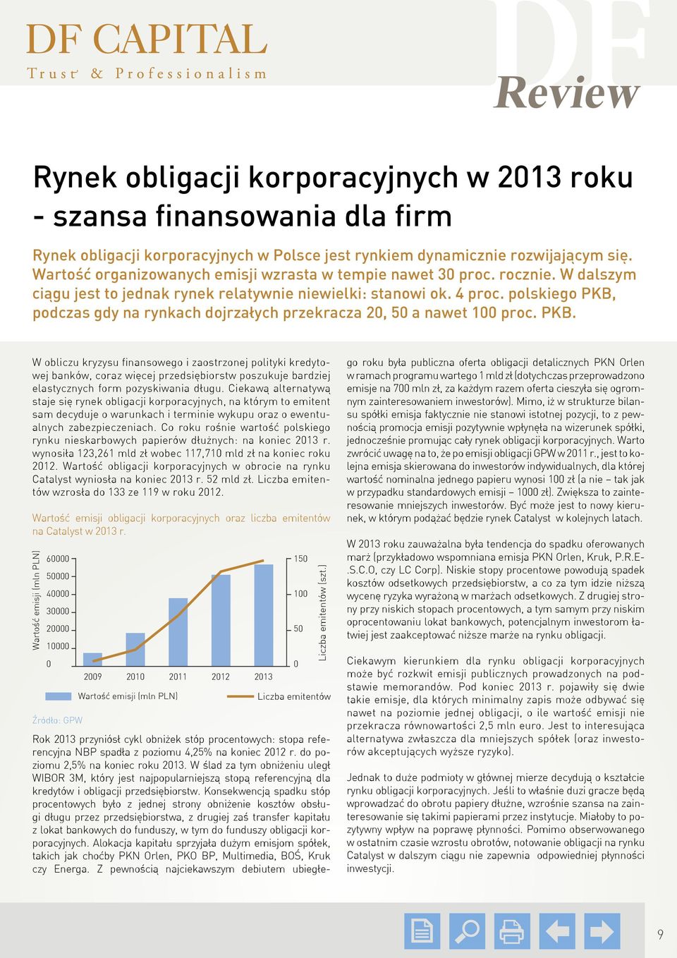 polskiego PKB, podczas gdy na rynkach dojrzałych przekracza 2, 5 a nawet 1 proc. PKB. W obliczu kryzysu finansowego i zaostrzonej polityki kredytowej banków, coraz więcej przedsiębiorstw poszukuje bardziej elastycznych form pozyskiwania długu.