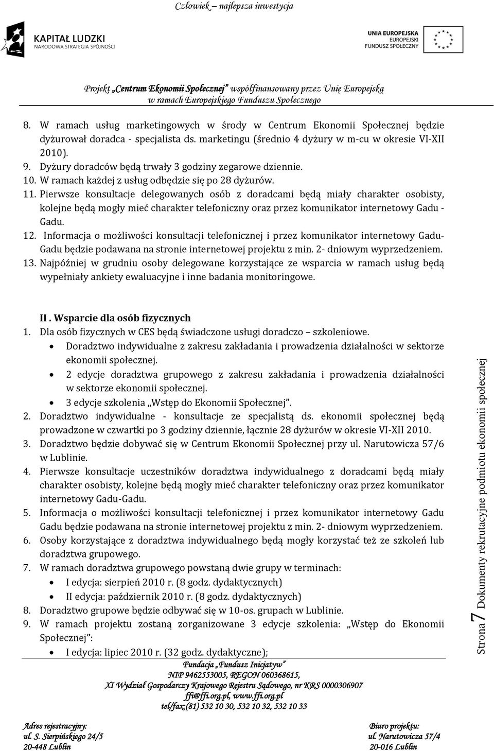 Pierwsze konsultacje delegowanych osób z doradcami będą miały charakter osobisty, kolejne będą mogły mieć charakter telefoniczny oraz przez komunikator internetowy Gadu - Gadu. 12.