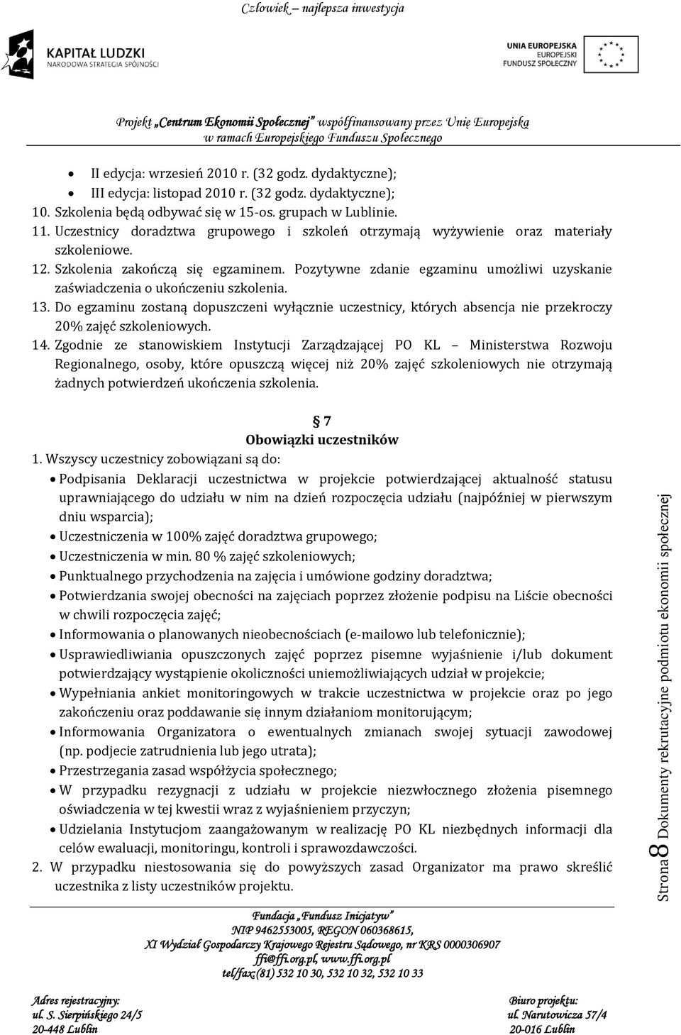 Pozytywne zdanie egzaminu umożliwi uzyskanie zaświadczenia o ukończeniu szkolenia. 13. Do egzaminu zostaną dopuszczeni wyłącznie uczestnicy, których absencja nie przekroczy 20% zajęć szkoleniowych.