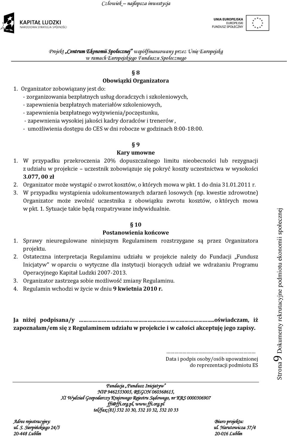 zapewnienia wysokiej jakości kadry doradców i trenerów, - umożliwienia dostępu do CES w dni robocze w godzinach 8:00-18:00. 9 Kary umowne 1.