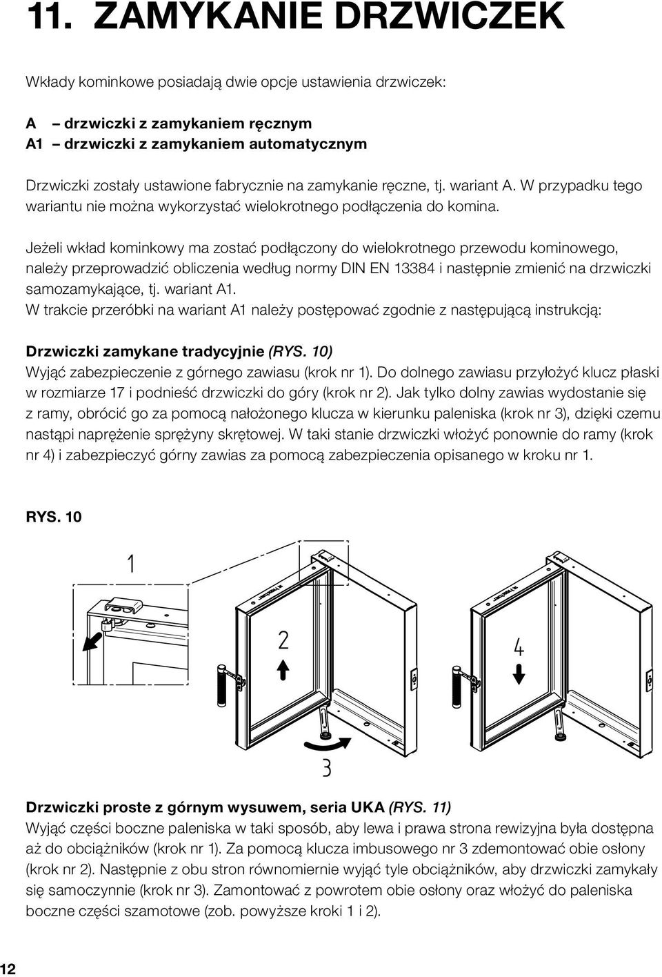 Jeżeli wkład kominkowy ma zostać podłączony do wielokrotnego przewodu kominowego, należy przeprowadzić obliczenia według normy DIN EN 13384 i następnie zmienić na drzwiczki samozamykające, tj.