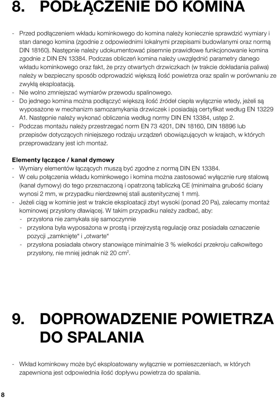 Podczas obliczeń komina należy uwzględnić parametry danego wkładu kominkowego oraz fakt, że przy otwartych drzwiczkach (w trakcie dokładania paliwa) należy w bezpieczny sposób odprowadzić większą